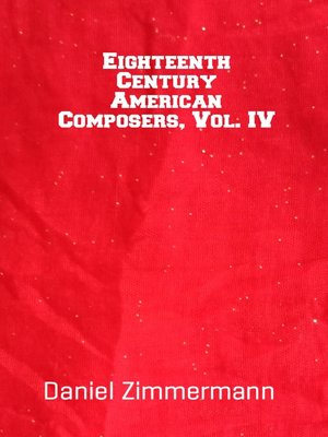 cover image of Eighteenth Century American Composers, Volume IV